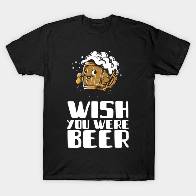 Wish You Were Beer T-Shirt by Antisocialeyez